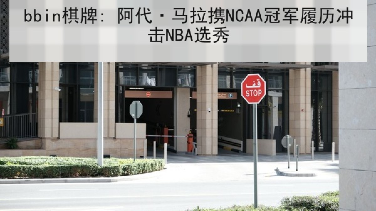 bbin棋牌: 阿代·马拉携NCAA冠军履历冲击NBA选秀